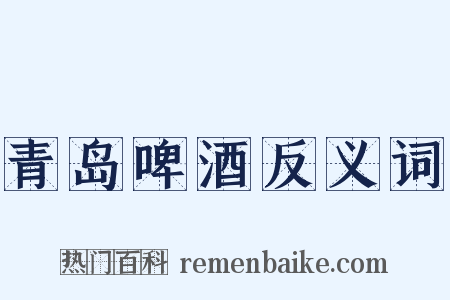 青岛啤酒反义词是什么意思的图片